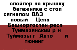 спойлер на крышку багажника с стоп сигналом ВАЗ :08,09,13,14. (новый) › Цена ­ 750 - Башкортостан респ., Туймазинский р-н, Туймазы г. Авто » GT и тюнинг   
